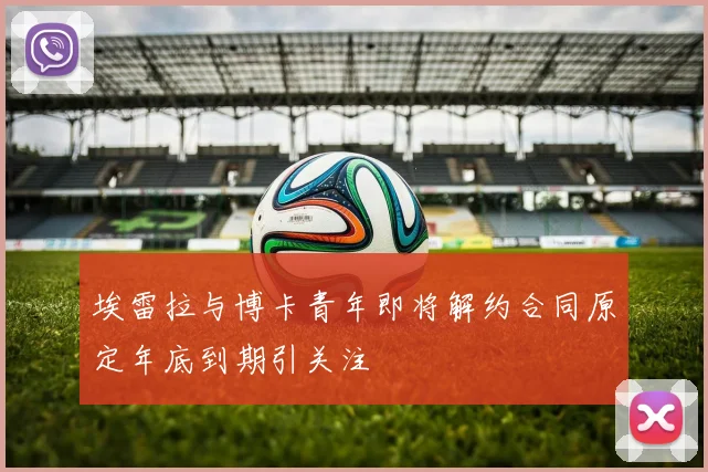 埃雷拉与博卡青年即将解约合同原定年底到期引关注