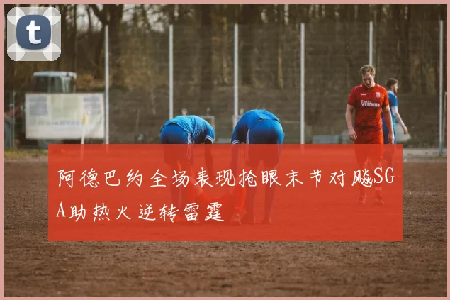 阿德巴约全场表现抢眼末节对飚SGA助热火逆转雷霆